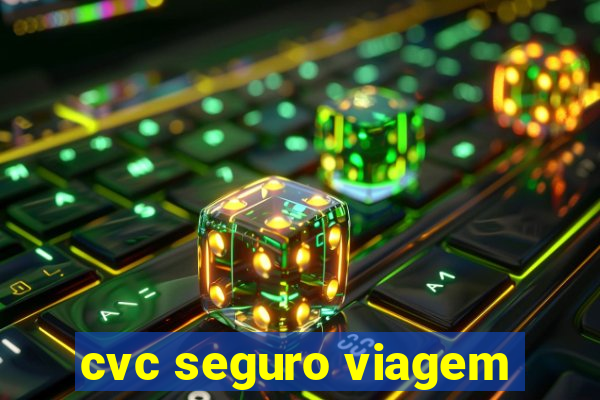 cvc seguro viagem